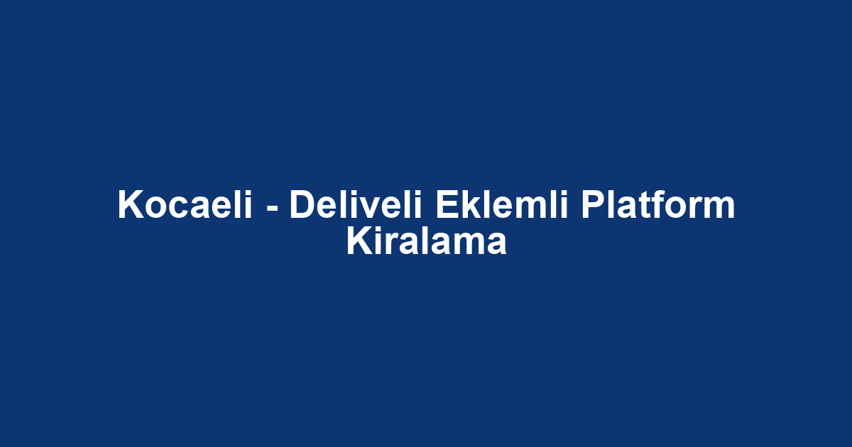 Kocaeli - Deliveli Eklemli Platform Kiralama