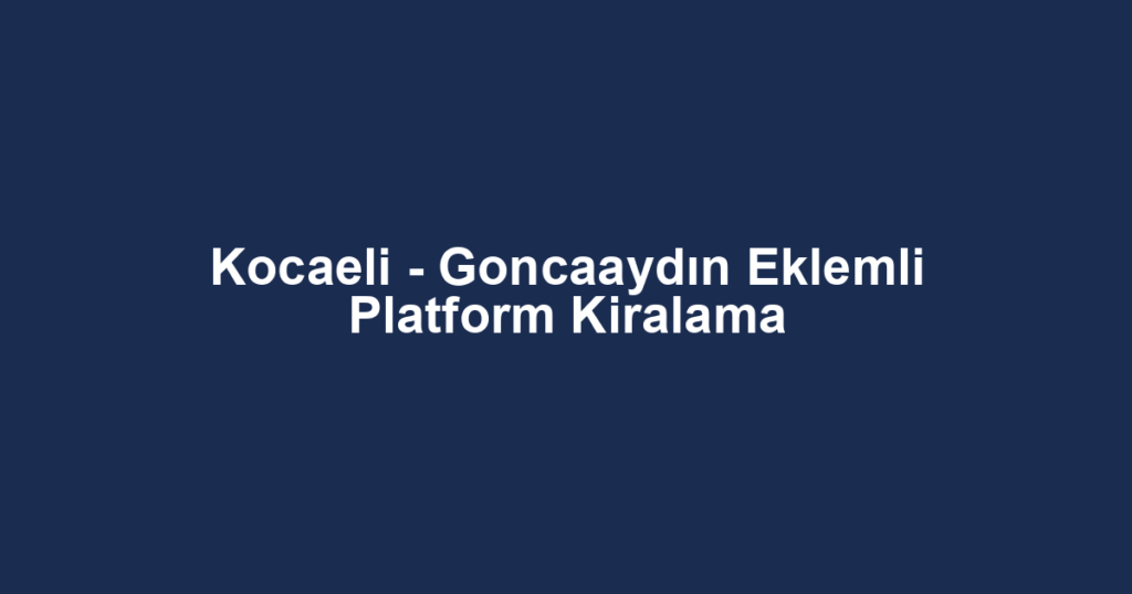 Kocaeli - Goncaaydın Eklemli Platform Kiralama