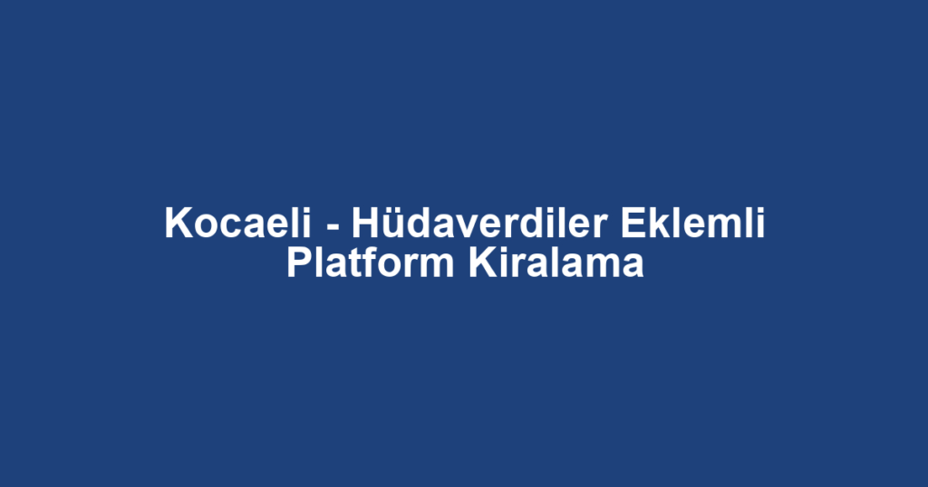 Kocaeli - Hüdaverdiler Eklemli Platform Kiralama