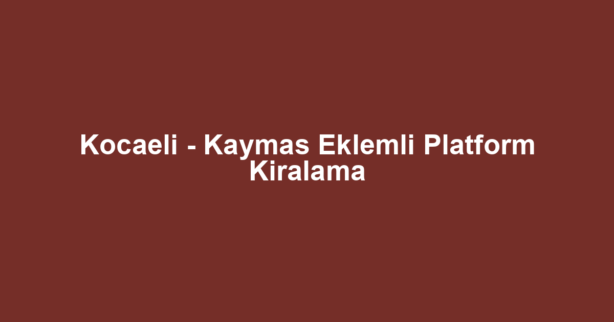 Kocaeli - Kaymas Eklemli Platform Kiralama