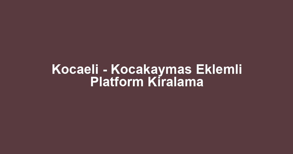 Kocaeli - Kocakaymas Eklemli Platform Kiralama