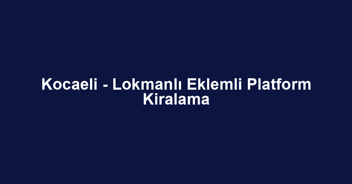 Kocaeli - Lokmanlı Eklemli Platform Kiralama