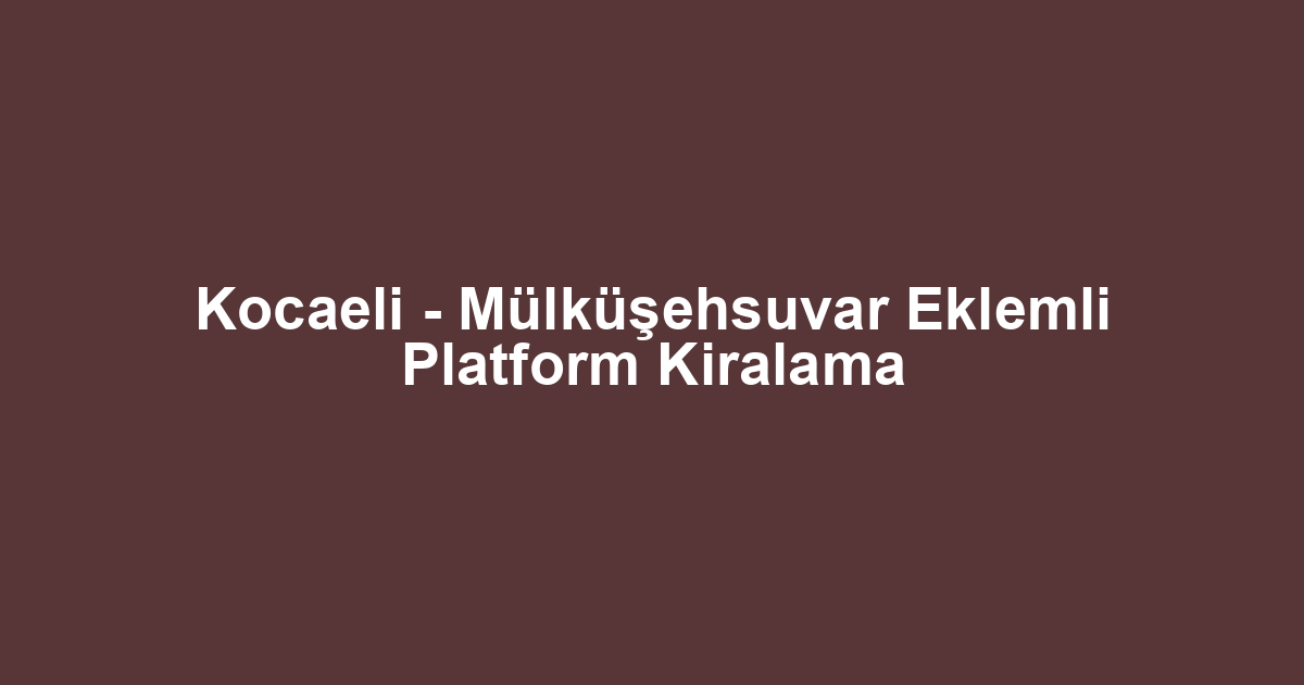 Kocaeli - Mülküşehsuvar Eklemli Platform Kiralama