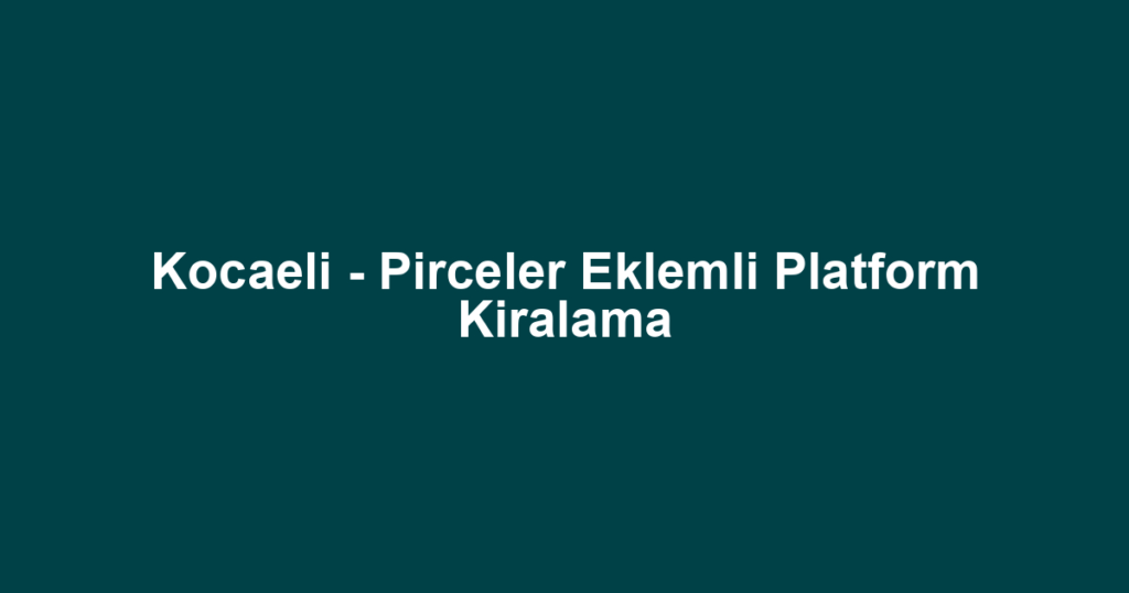 Kocaeli - Pirceler Eklemli Platform Kiralama