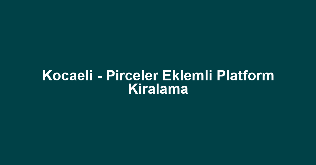 Kocaeli - Pirceler Eklemli Platform Kiralama