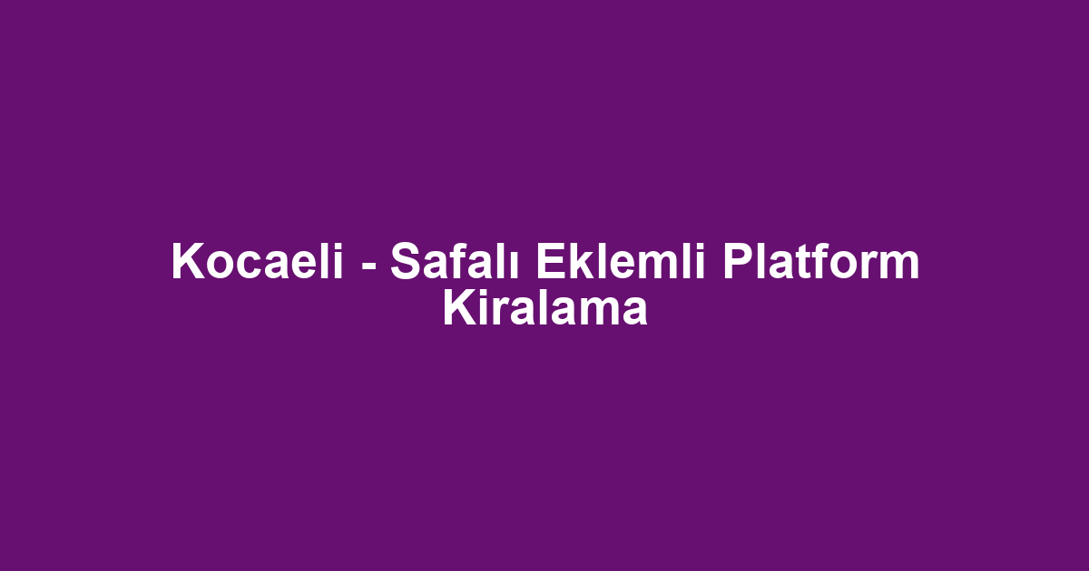 Kocaeli - Safalı Eklemli Platform Kiralama