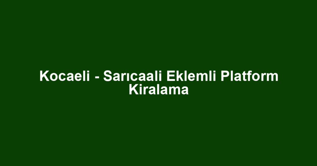 Kocaeli - Sarıcaali Eklemli Platform Kiralama