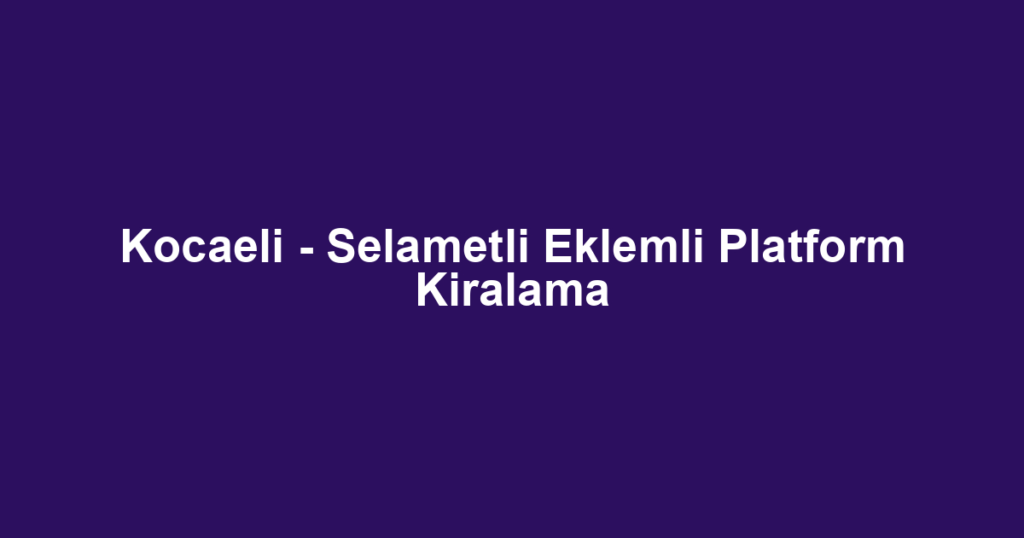 Kocaeli - Selametli Eklemli Platform Kiralama