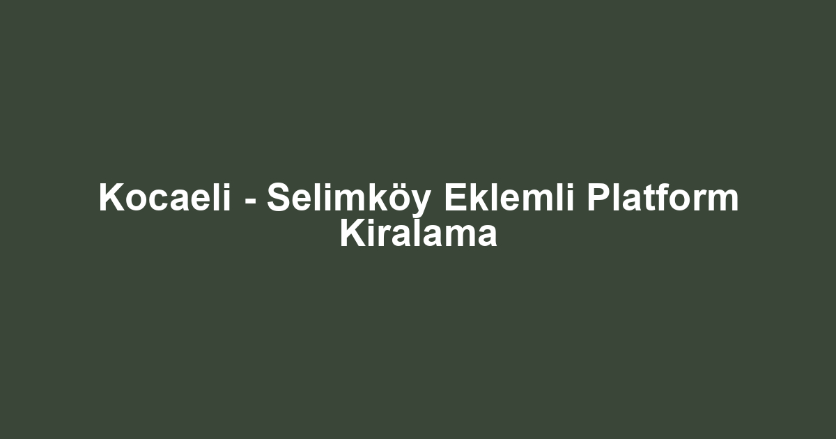 Kocaeli - Selimköy Eklemli Platform Kiralama