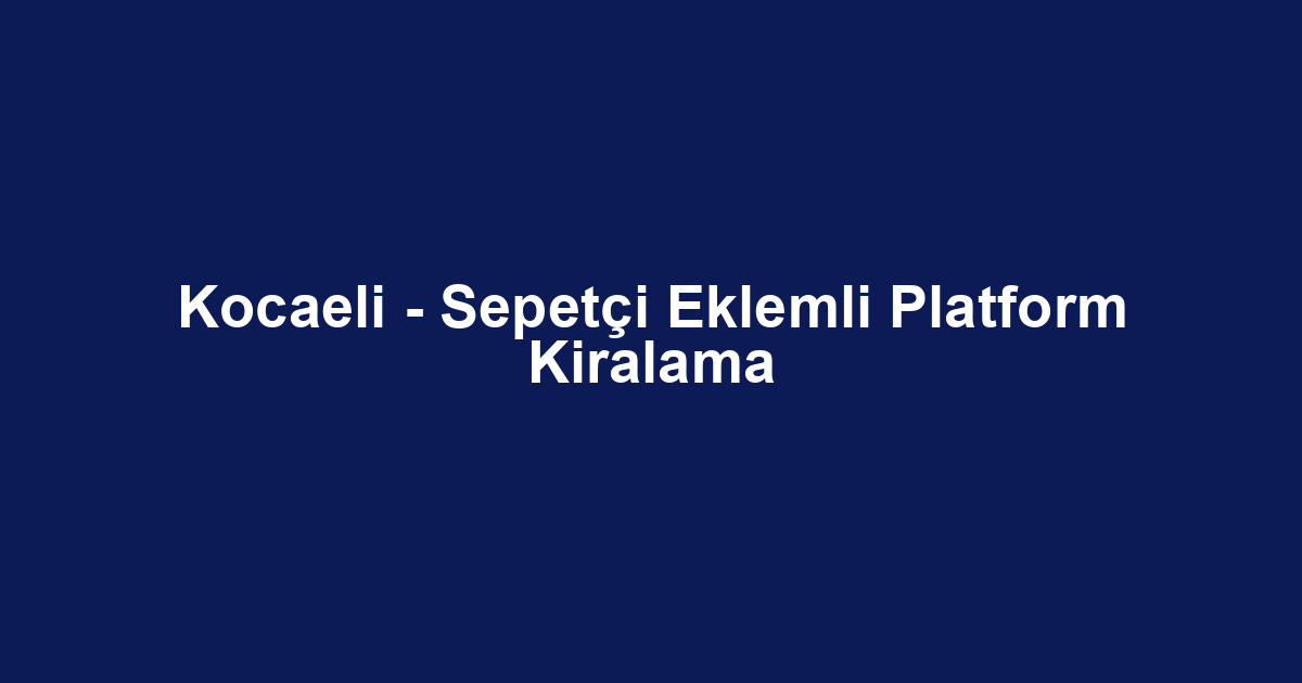 Kocaeli - Sepetçi Eklemli Platform Kiralama