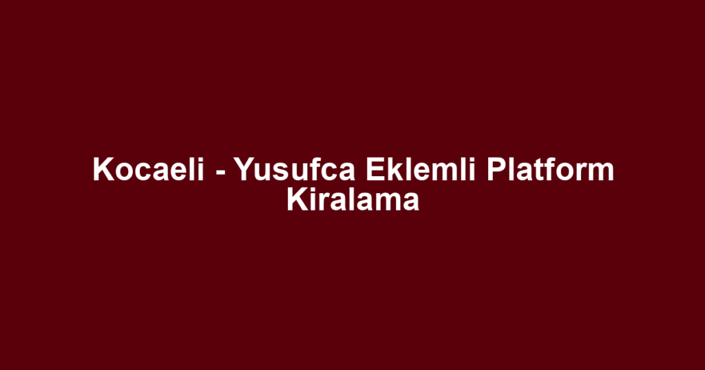 Kocaeli - Yusufca Eklemli Platform Kiralama