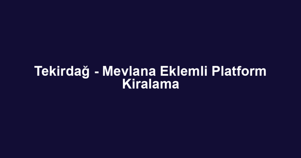 Tekirdağ - Mevlana Eklemli Platform Kiralama