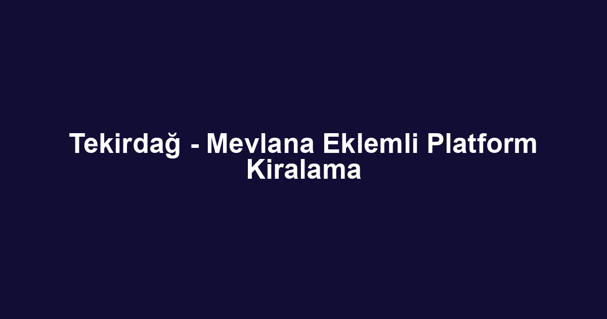Tekirdağ - Mevlana Eklemli Platform Kiralama