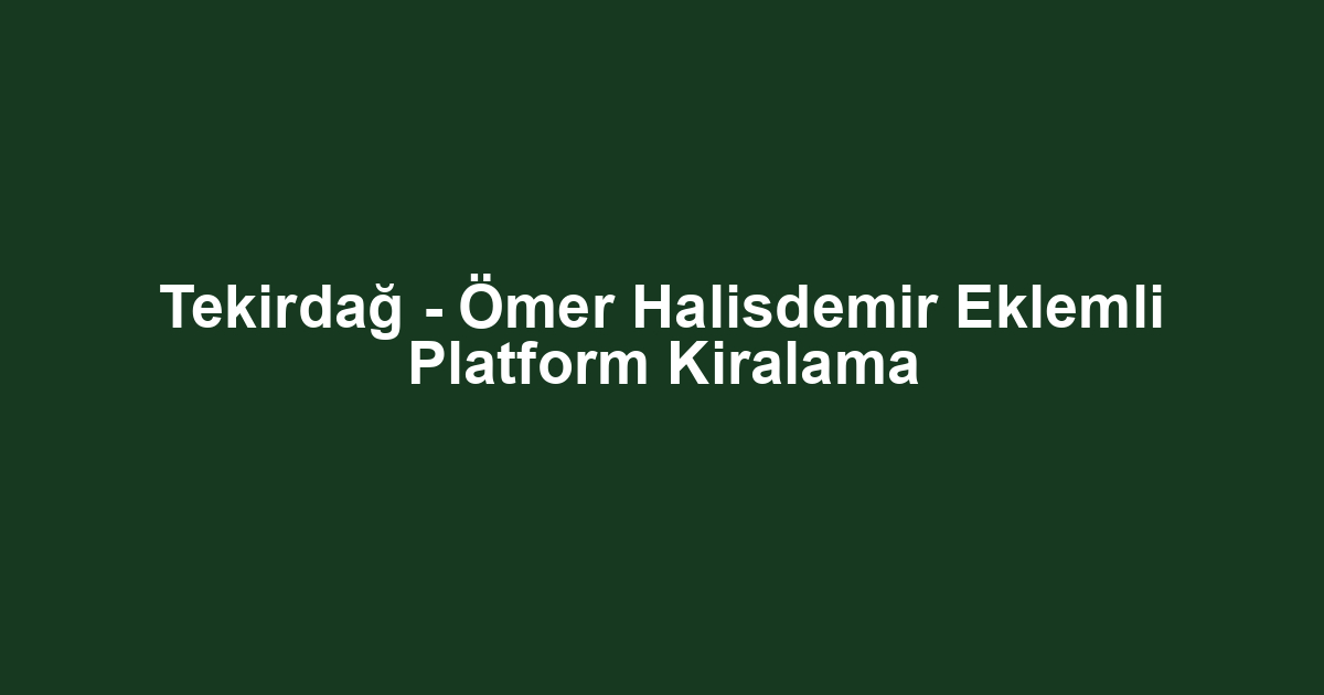 Tekirdağ - Ömer Halisdemir Eklemli Platform Kiralama