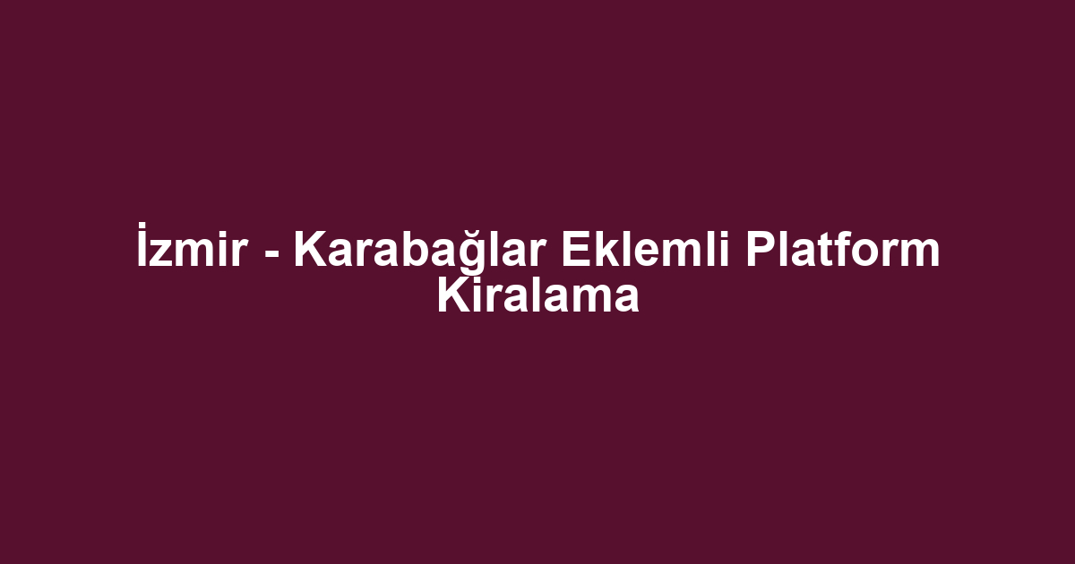 İzmir - Karabağlar Eklemli Platform Kiralama