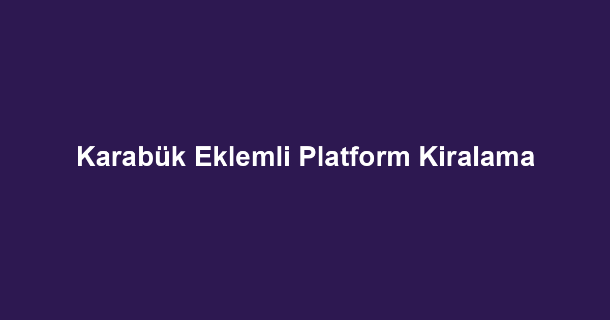 Karabük Eklemli Platform Kiralama