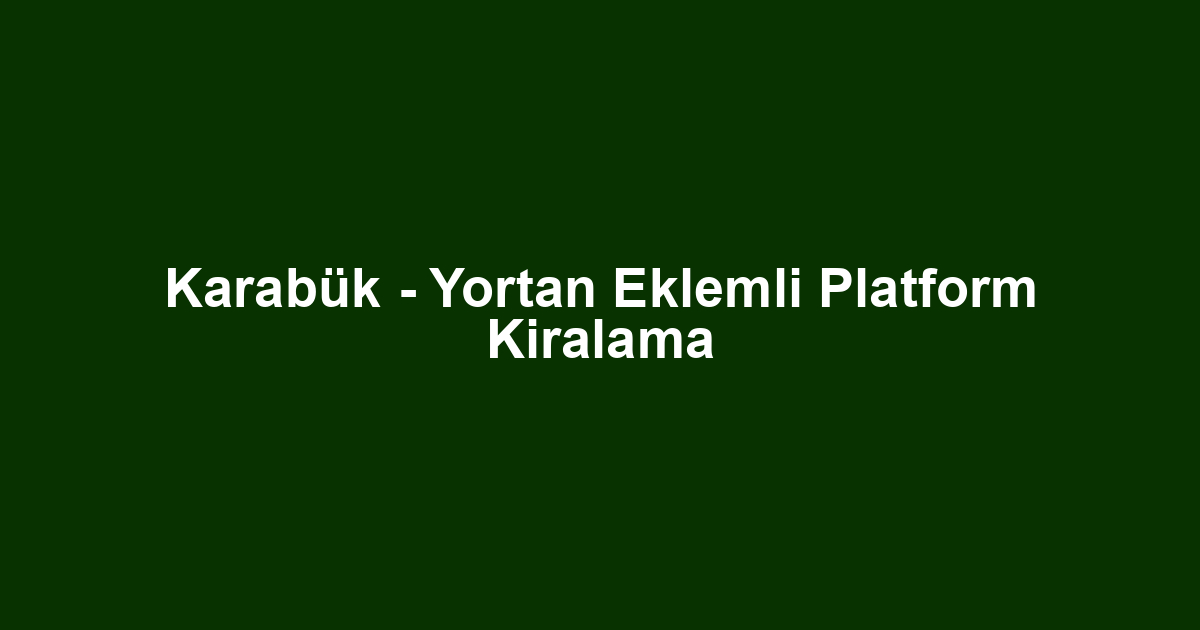 Karabük - Yortan Eklemli Platform Kiralama