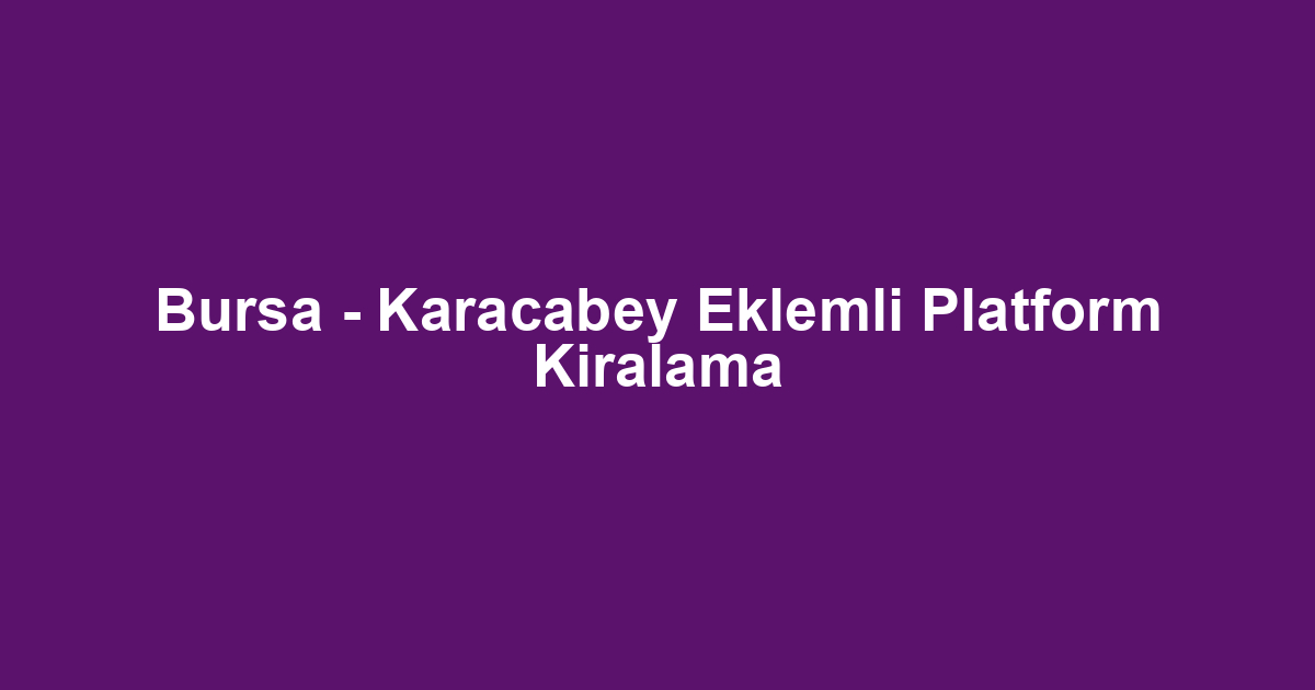 Bursa - Karacabey Eklemli Platform Kiralama