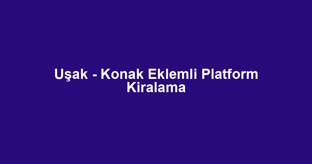 Uşak - Konak Eklemli Platform Kiralama
