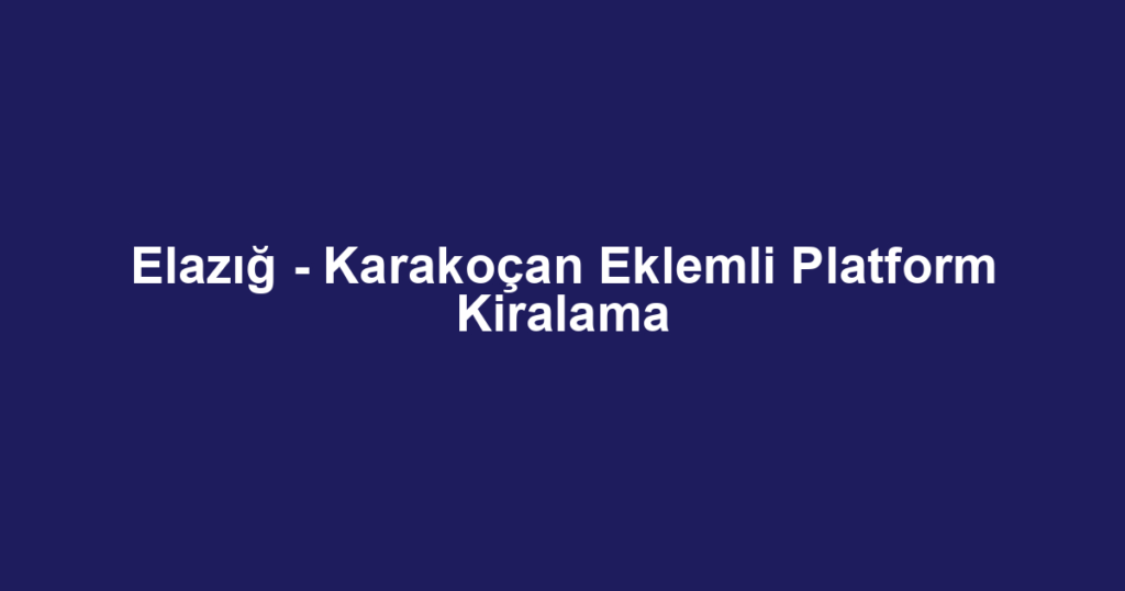 Elazığ - Karakoçan Eklemli Platform Kiralama