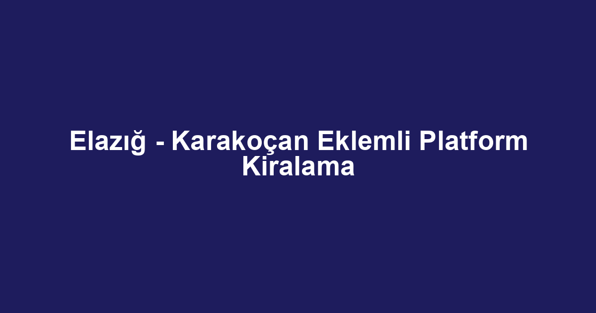 Elazığ - Karakoçan Eklemli Platform Kiralama
