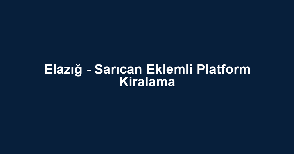 Elazığ - Sarıcan Eklemli Platform Kiralama