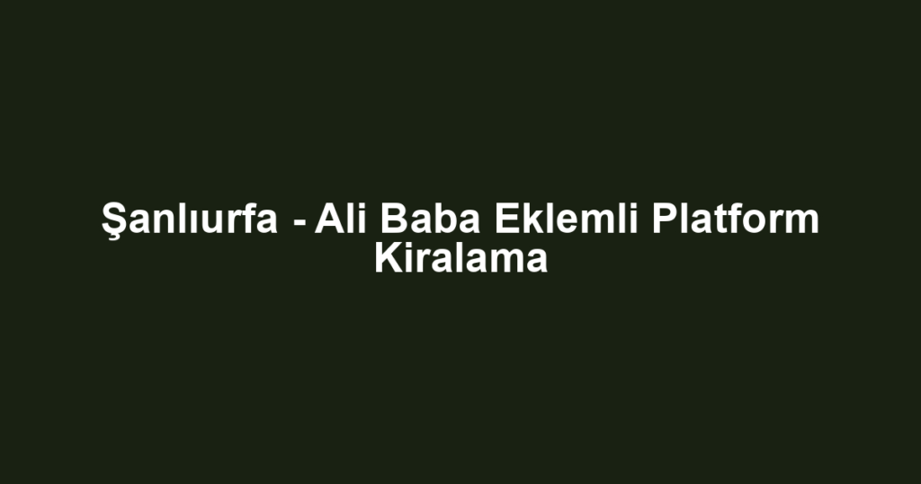 Şanlıurfa - Ali Baba Eklemli Platform Kiralama