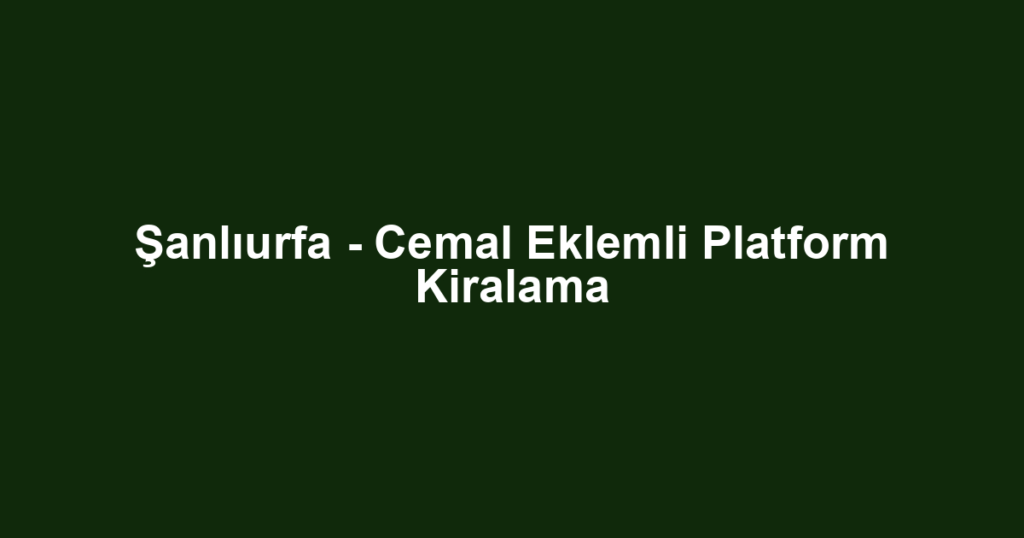 Şanlıurfa - Cemal Eklemli Platform Kiralama