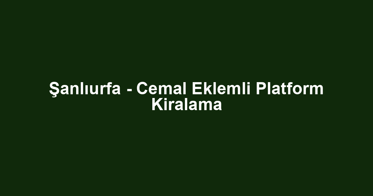 Şanlıurfa - Cemal Eklemli Platform Kiralama