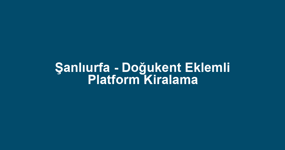 Şanlıurfa - Doğukent Eklemli Platform Kiralama