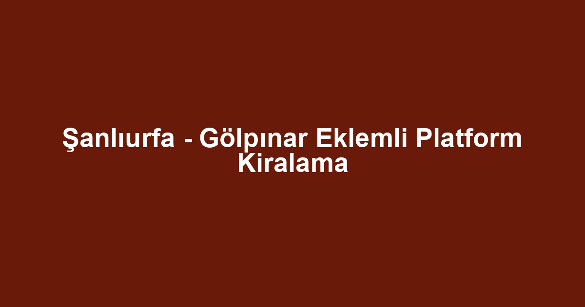 Şanlıurfa - Gölpınar Eklemli Platform Kiralama
