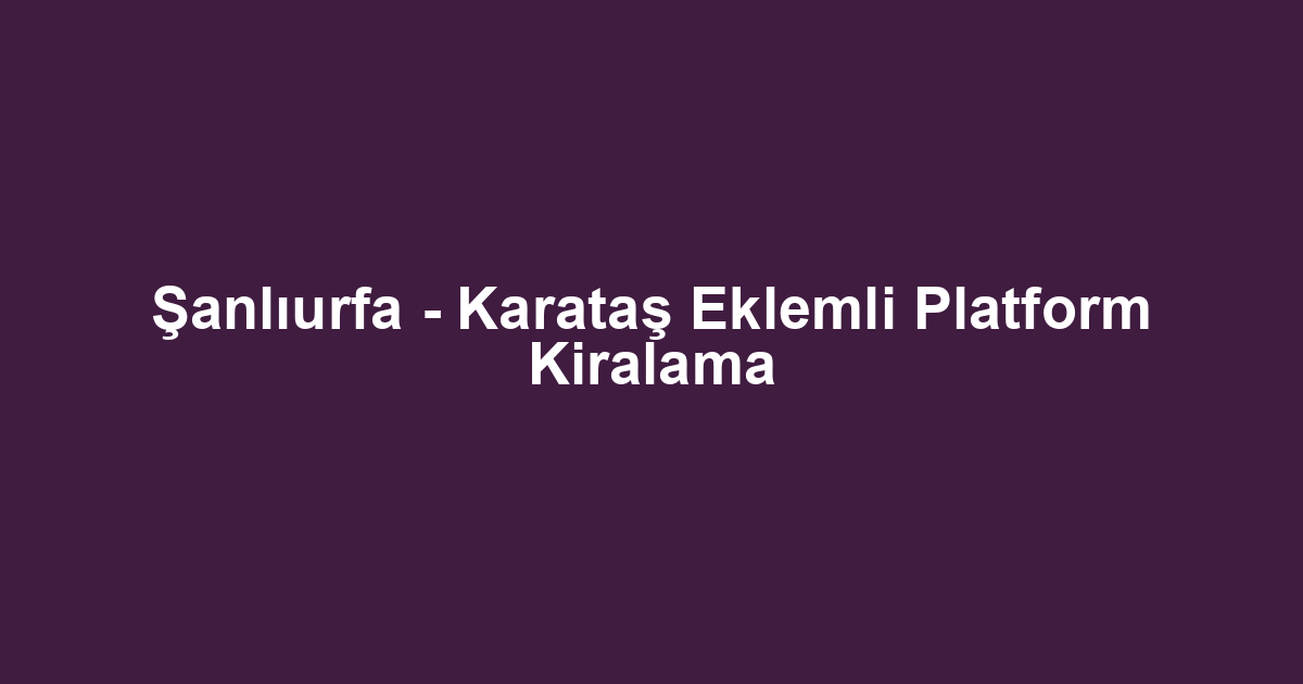 Şanlıurfa - Karataş Eklemli Platform Kiralama
