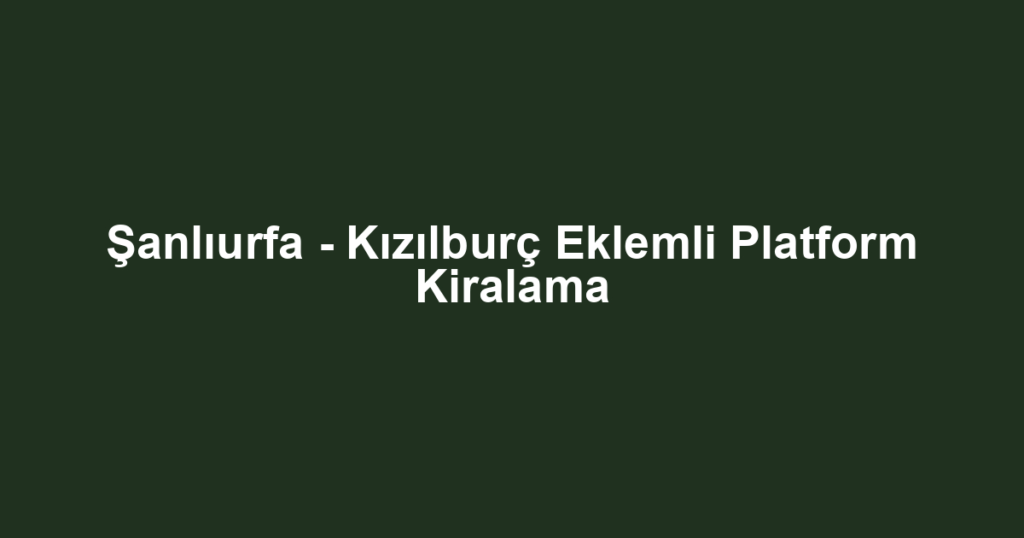 Şanlıurfa - Kızılburç Eklemli Platform Kiralama