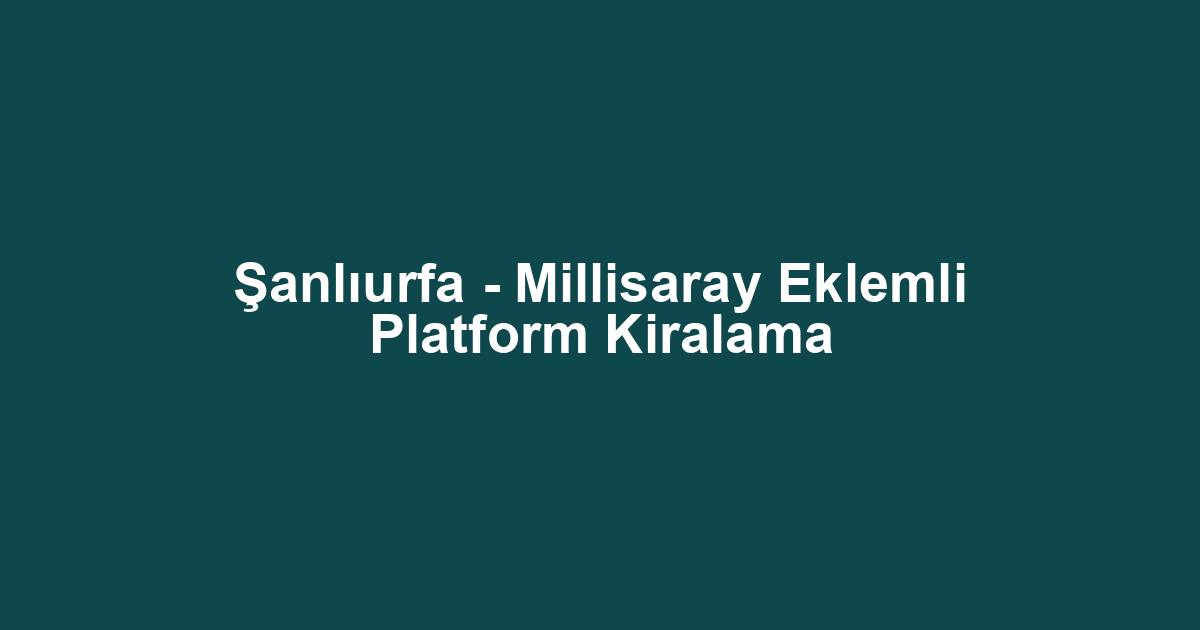 Şanlıurfa - Millisaray Eklemli Platform Kiralama