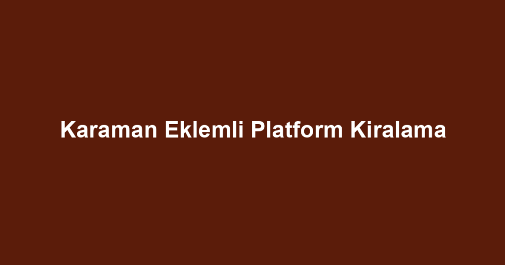 Karaman Eklemli Platform Kiralama