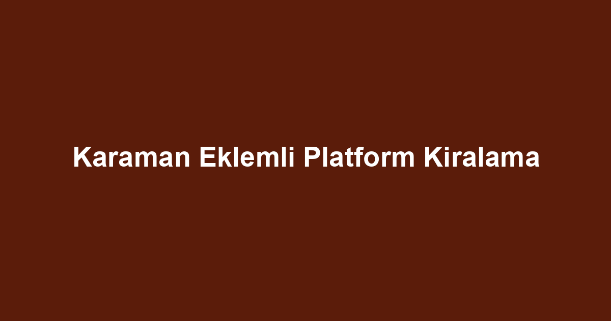 Karaman Eklemli Platform Kiralama