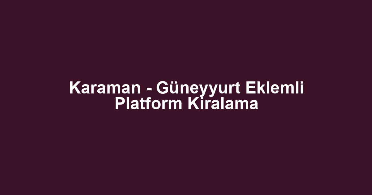 Karaman - Güneyyurt Eklemli Platform Kiralama