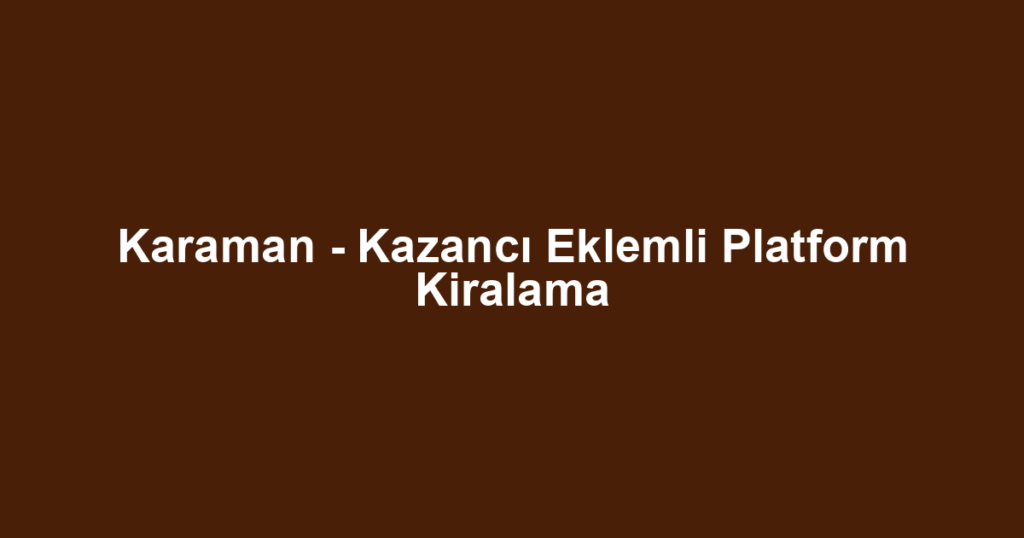 Karaman - Kazancı Eklemli Platform Kiralama