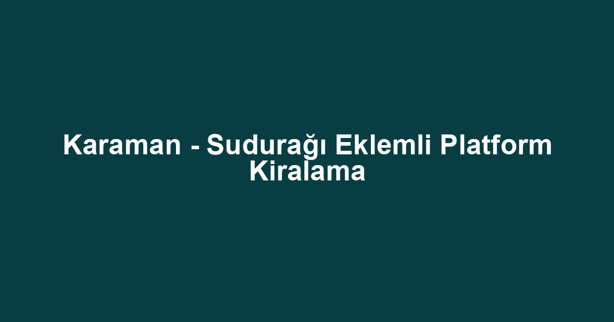 Karaman - Sudurağı Eklemli Platform Kiralama