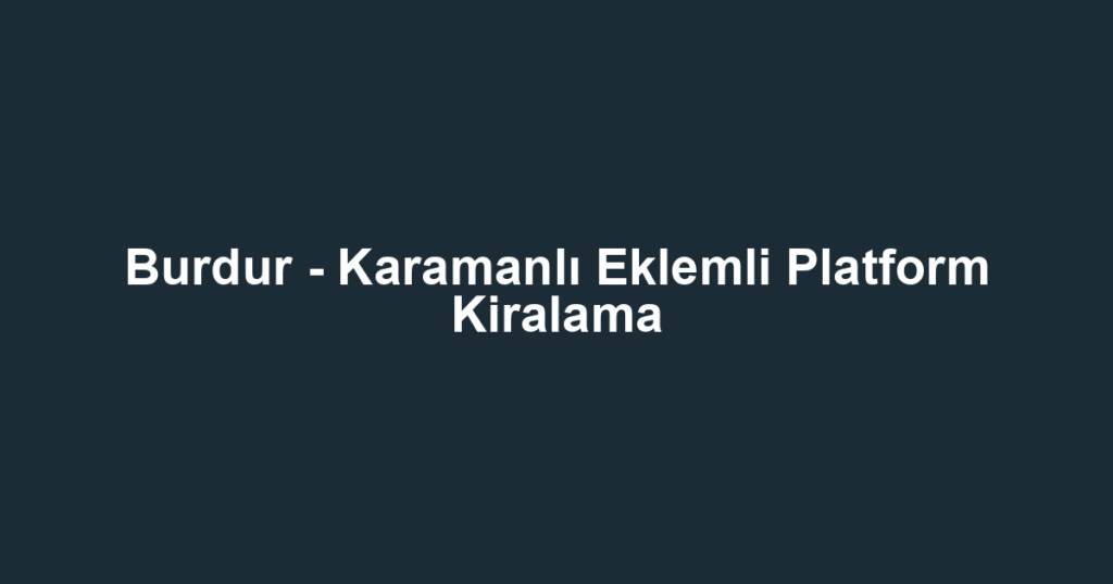 Burdur - Karamanlı Eklemli Platform Kiralama