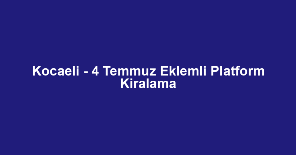 Kocaeli - 4 Temmuz Eklemli Platform Kiralama
