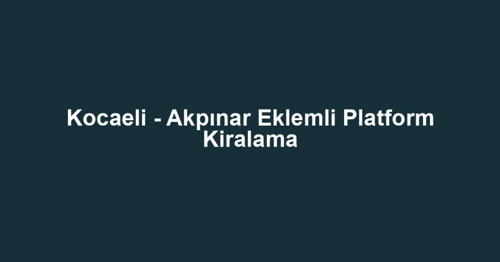 Kocaeli - Akpınar Eklemli Platform Kiralama