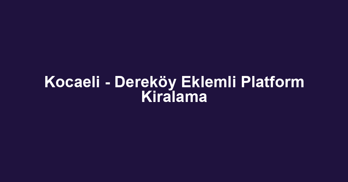 Kocaeli - Dereköy Eklemli Platform Kiralama