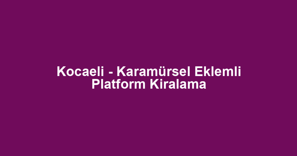 Kocaeli - Karamürsel Eklemli Platform Kiralama