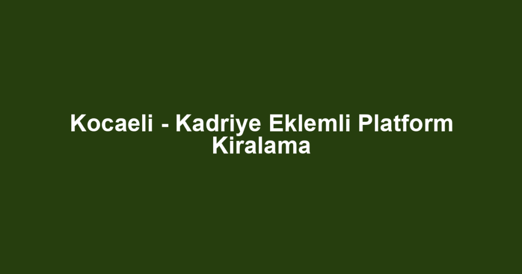 Kocaeli - Kadriye Eklemli Platform Kiralama