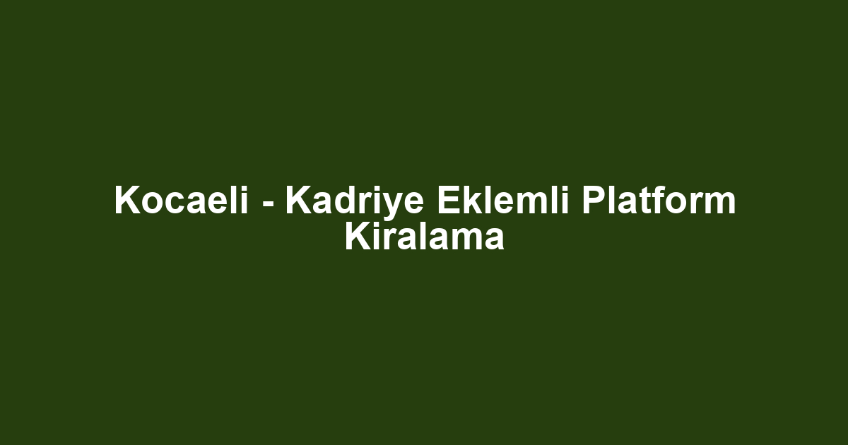 Kocaeli - Kadriye Eklemli Platform Kiralama