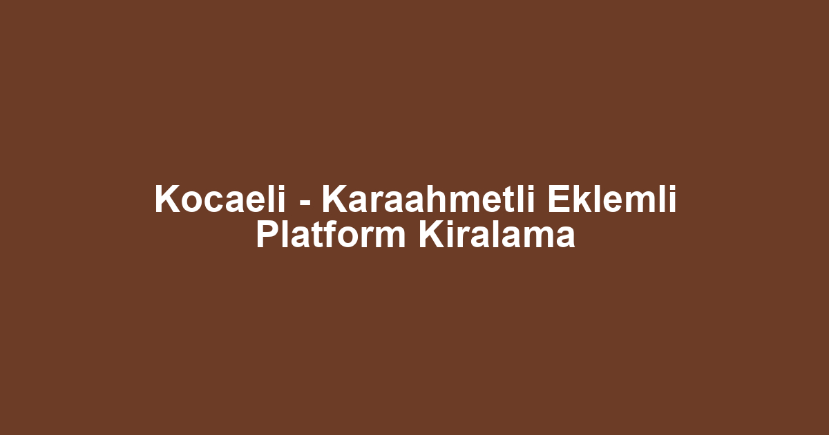 Kocaeli - Karaahmetli Eklemli Platform Kiralama