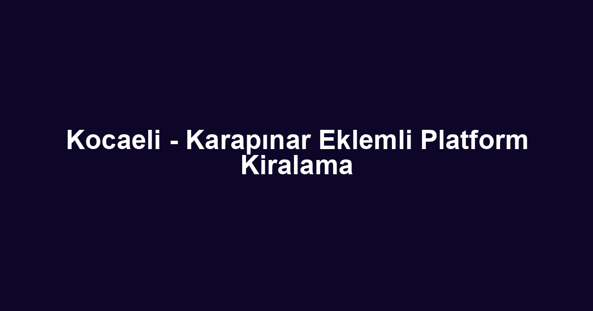 Kocaeli - Karapınar Eklemli Platform Kiralama
