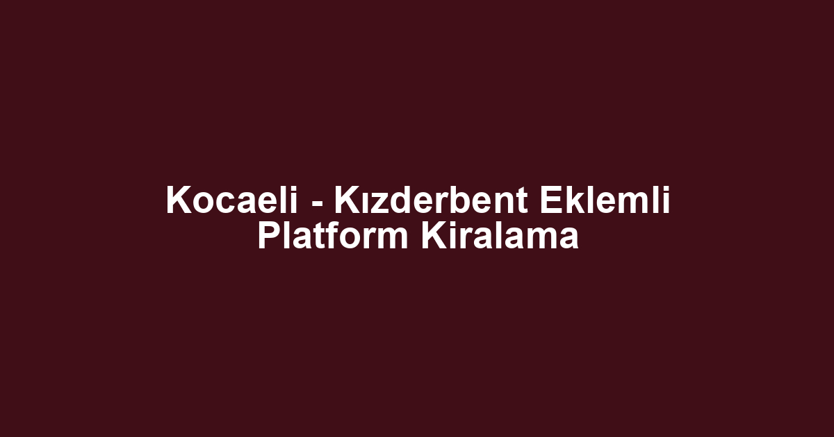 Kocaeli - Kızderbent Eklemli Platform Kiralama