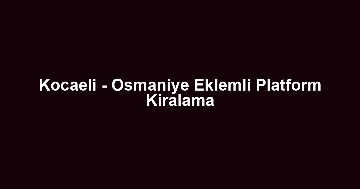 Kocaeli - Osmaniye Eklemli Platform Kiralama